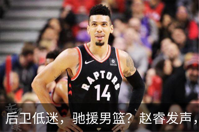 后卫低迷，驰援男篮？赵睿发声，官宣决定，喊话郭士强，赵继伟期待