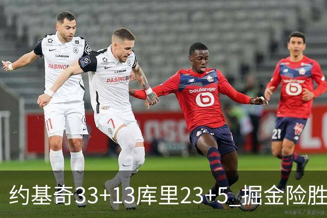 约基奇33+13库里23+5 掘金险胜勇士主场6连胜